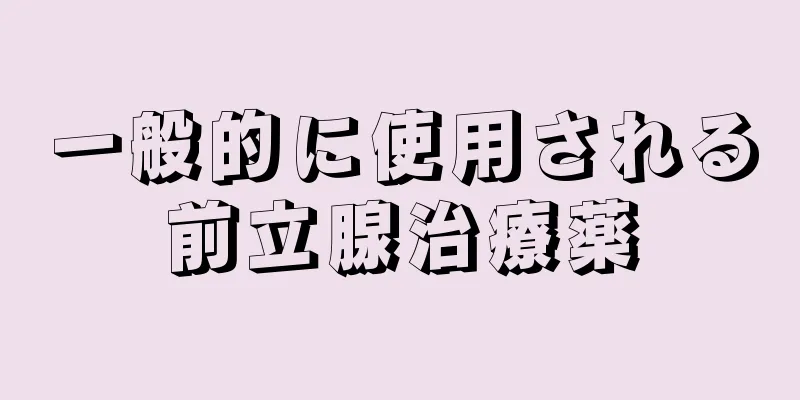 一般的に使用される前立腺治療薬
