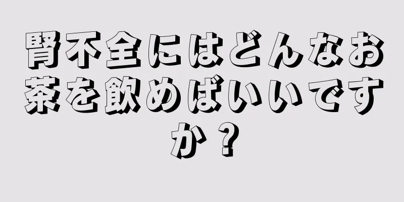 腎不全にはどんなお茶を飲めばいいですか？
