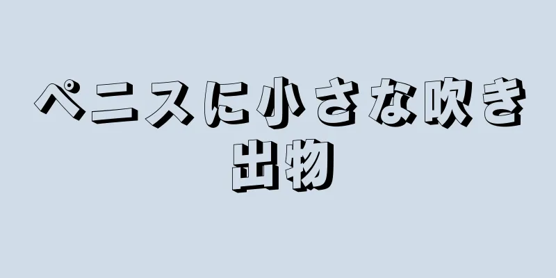 ペニスに小さな吹き出物