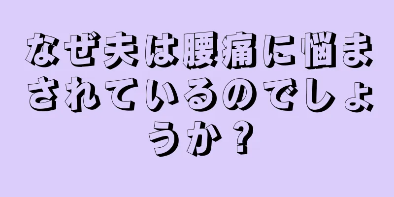 なぜ夫は腰痛に悩まされているのでしょうか？