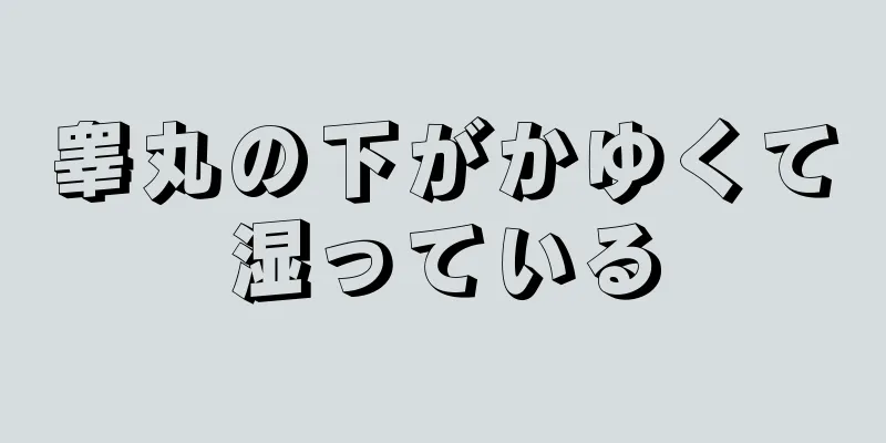 睾丸の下がかゆくて湿っている