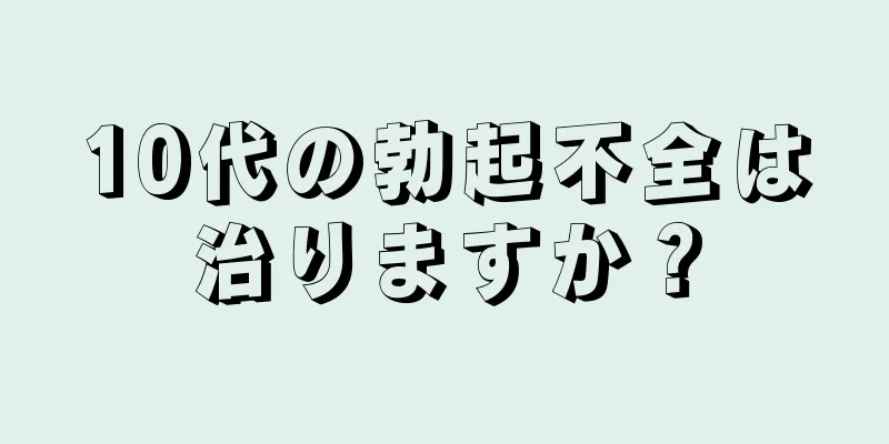 10代の勃起不全は治りますか？