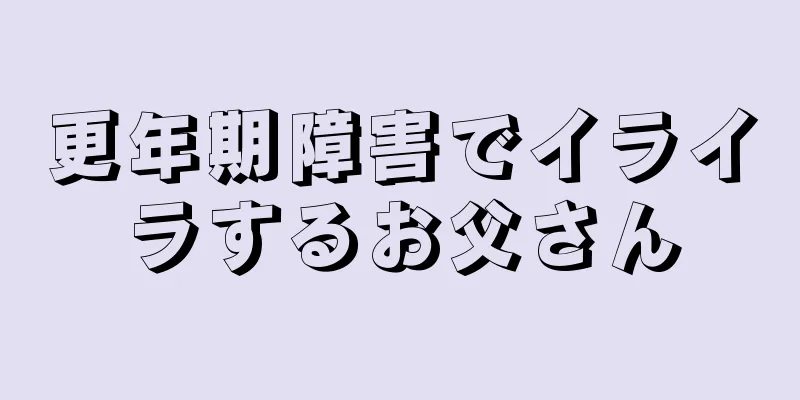 更年期障害でイライラするお父さん