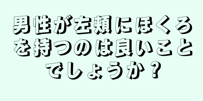 男性が左頬にほくろを持つのは良いことでしょうか？