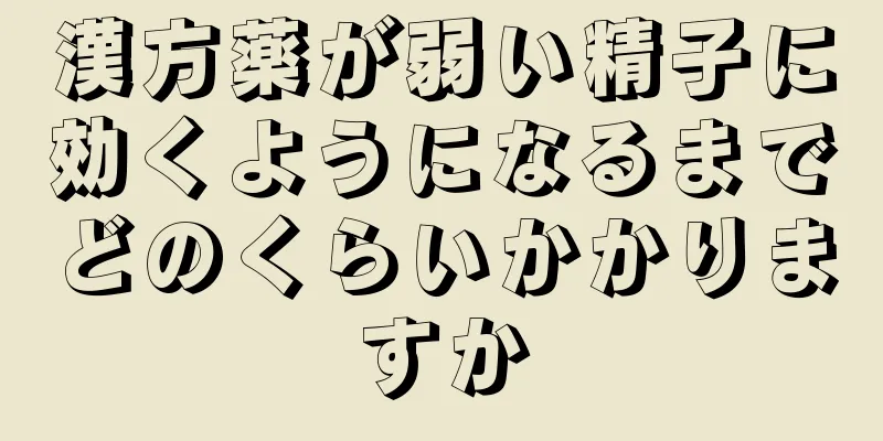 漢方薬が弱い精子に効くようになるまでどのくらいかかりますか
