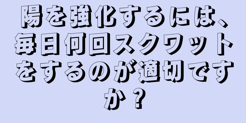 陽を強化するには、毎日何回スクワットをするのが適切ですか？