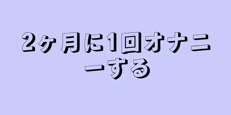 2ヶ月に1回オナニーする