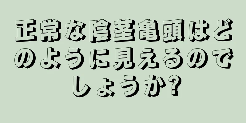 正常な陰茎亀頭はどのように見えるのでしょうか?