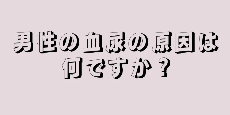 男性の血尿の原因は何ですか？