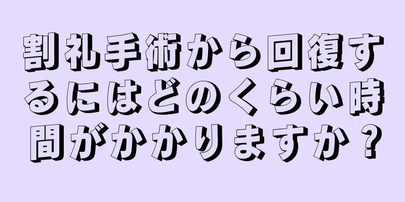 割礼手術から回復するにはどのくらい時間がかかりますか？