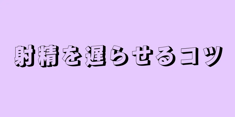 射精を遅らせるコツ
