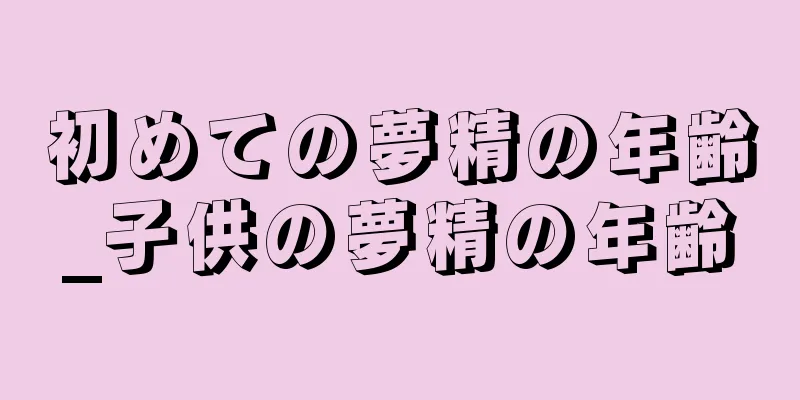 初めての夢精の年齢_子供の夢精の年齢