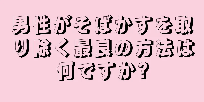 男性がそばかすを取り除く最良の方法は何ですか?