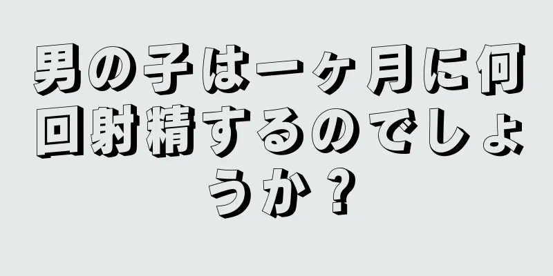 男の子は一ヶ月に何回射精するのでしょうか？
