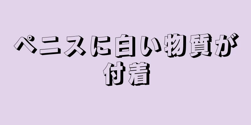 ペニスに白い物質が付着