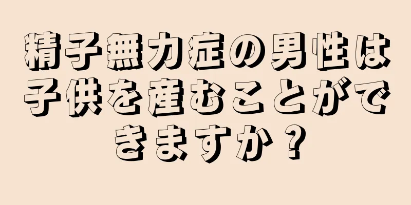 精子無力症の男性は子供を産むことができますか？