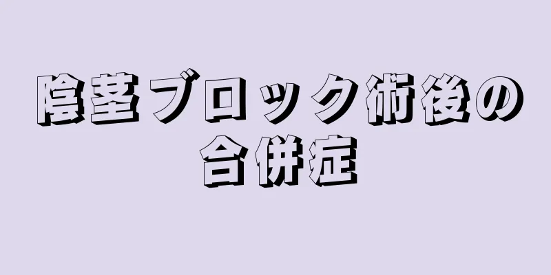 陰茎ブロック術後の合併症