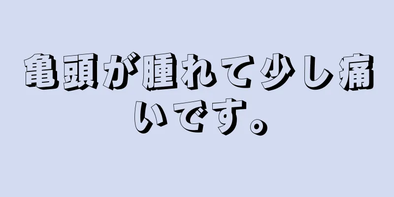 亀頭が腫れて少し痛いです。