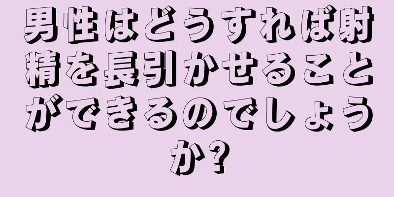 男性はどうすれば射精を長引かせることができるのでしょうか?