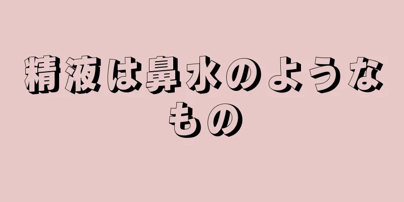 精液は鼻水のようなもの