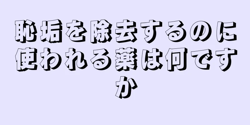 恥垢を除去するのに使われる薬は何ですか