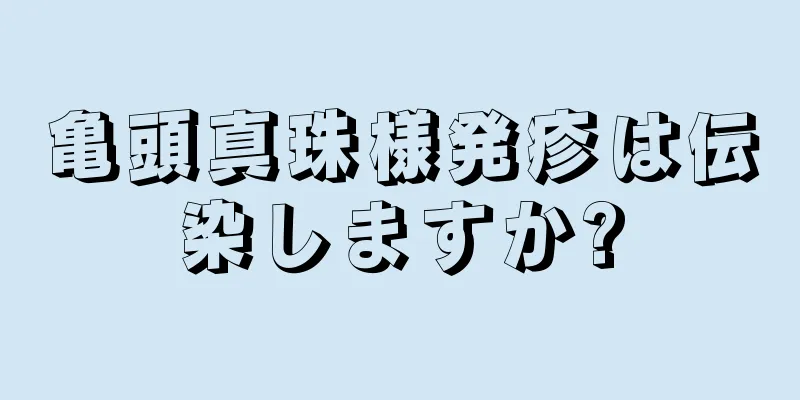 亀頭真珠様発疹は伝染しますか?