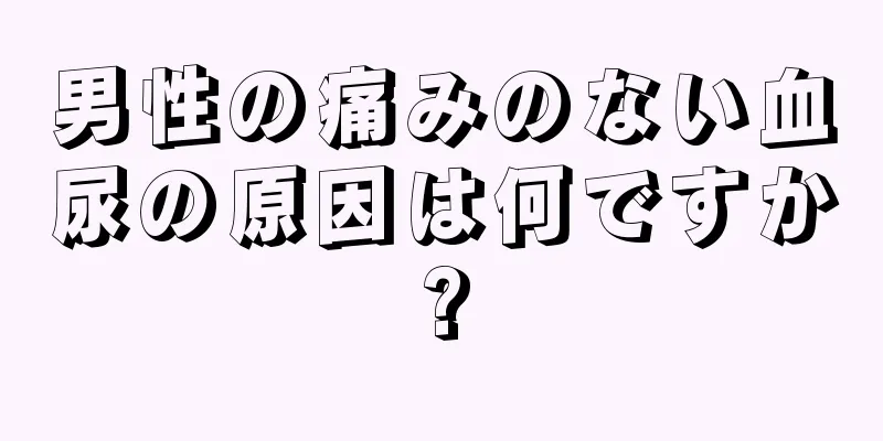 男性の痛みのない血尿の原因は何ですか?