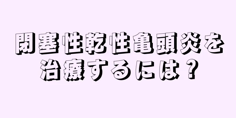 閉塞性乾性亀頭炎を治療するには？