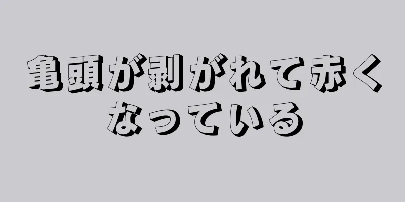 亀頭が剥がれて赤くなっている