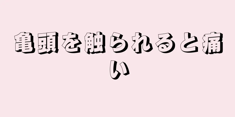 亀頭を触られると痛い