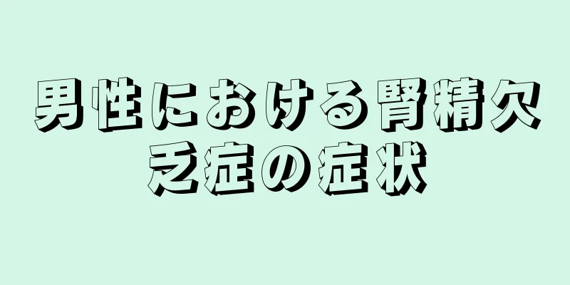 男性における腎精欠乏症の症状