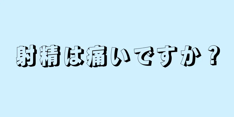 射精は痛いですか？