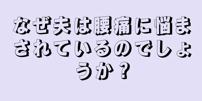 なぜ夫は腰痛に悩まされているのでしょうか？