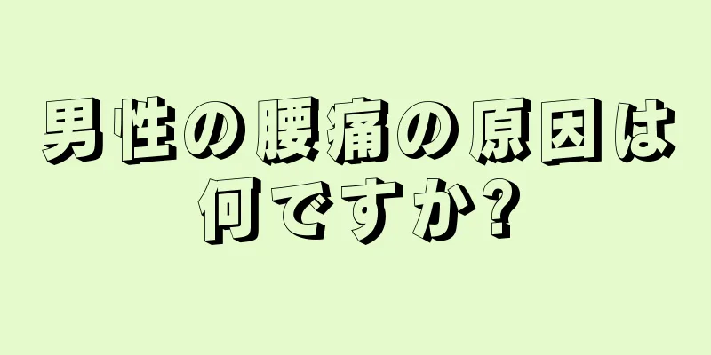 男性の腰痛の原因は何ですか?