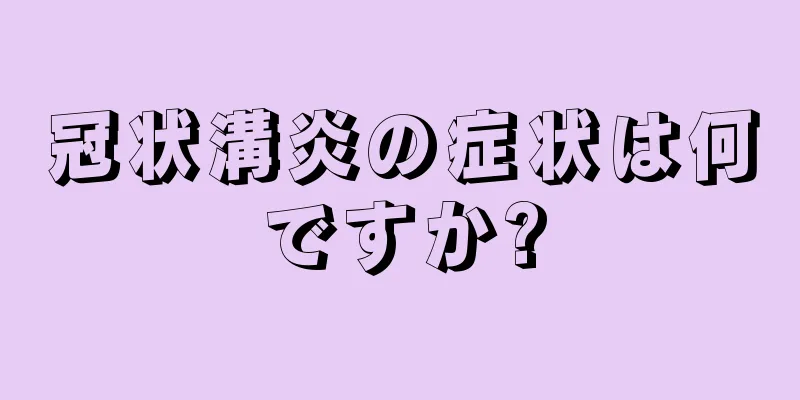冠状溝炎の症状は何ですか?