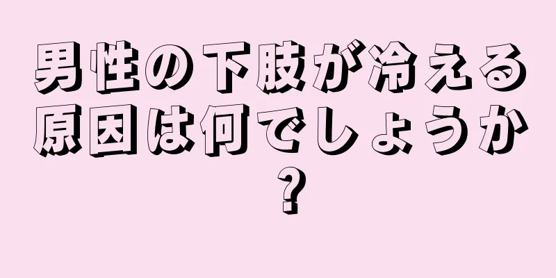 男性の下肢が冷える原因は何でしょうか？