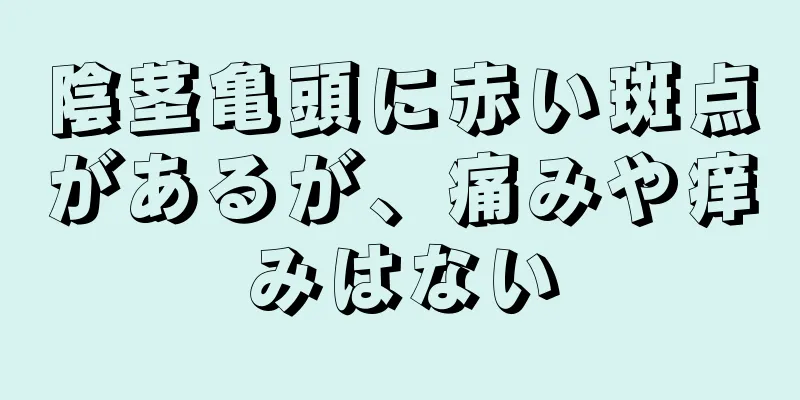 陰茎亀頭に赤い斑点があるが、痛みや痒みはない