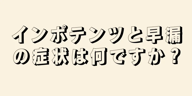 インポテンツと早漏の症状は何ですか？