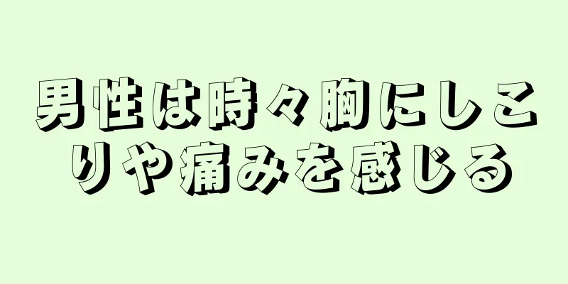 男性は時々胸にしこりや痛みを感じる