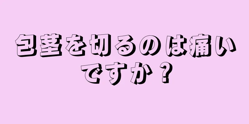 包茎を切るのは痛いですか？