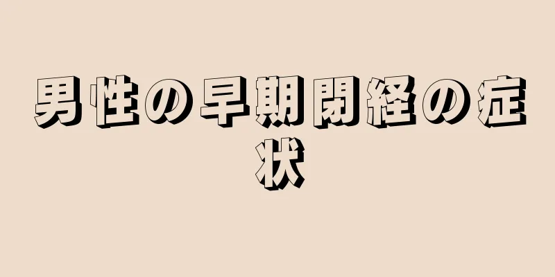 男性の早期閉経の症状