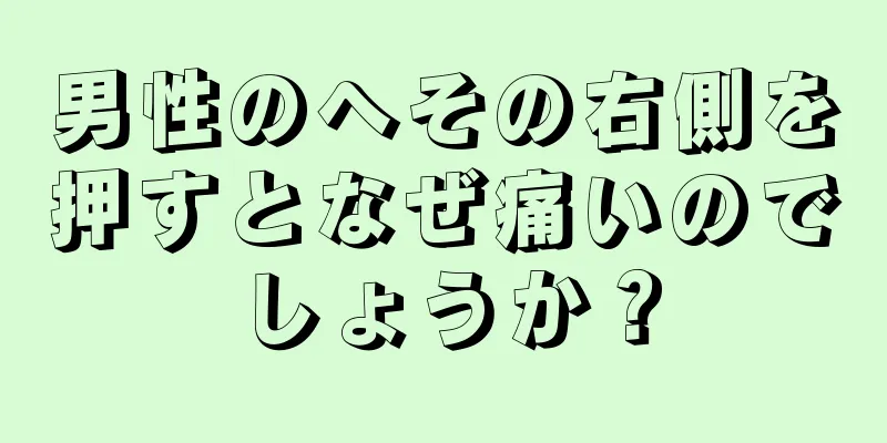 男性のへその右側を押すとなぜ痛いのでしょうか？