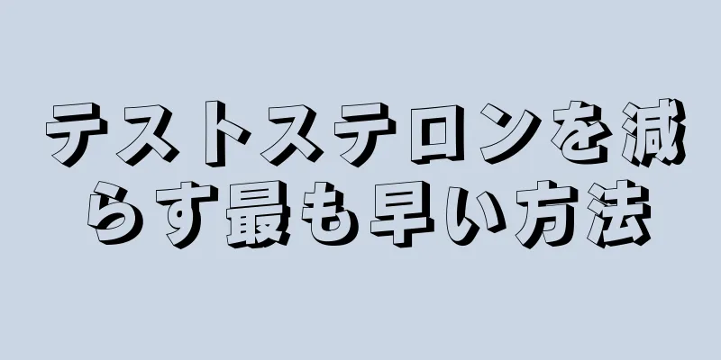 テストステロンを減らす最も早い方法