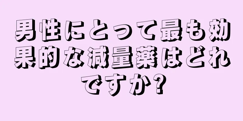 男性にとって最も効果的な減量薬はどれですか?
