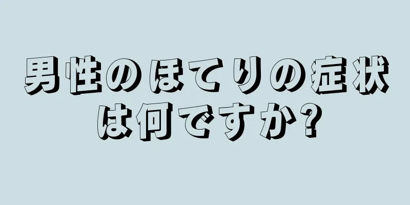 男性のほてりの症状は何ですか?
