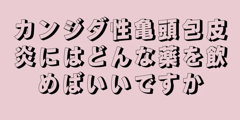 カンジダ性亀頭包皮炎にはどんな薬を飲めばいいですか