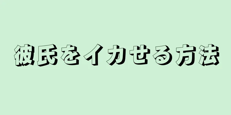 彼氏をイカせる方法