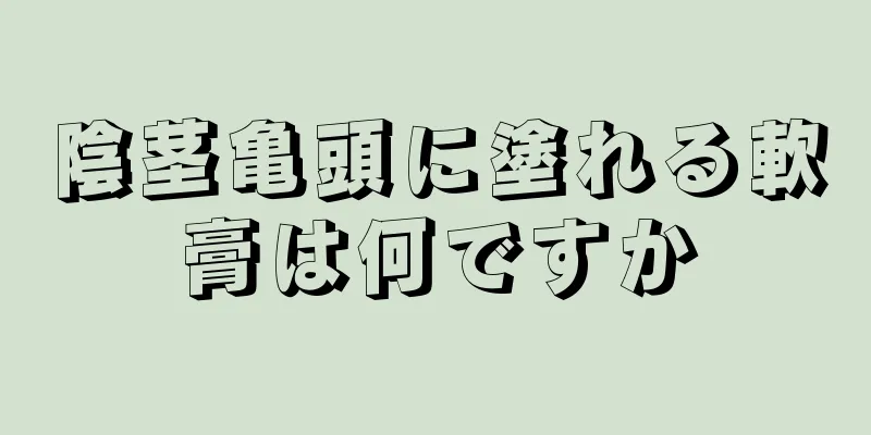 陰茎亀頭に塗れる軟膏は何ですか