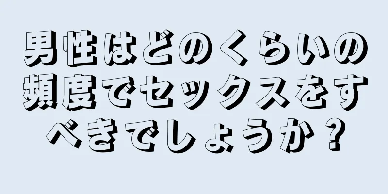男性はどのくらいの頻度でセックスをすべきでしょうか？