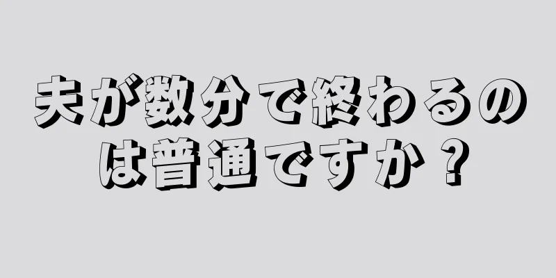 夫が数分で終わるのは普通ですか？